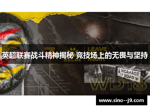 英超联赛战斗精神揭秘 竞技场上的无畏与坚持