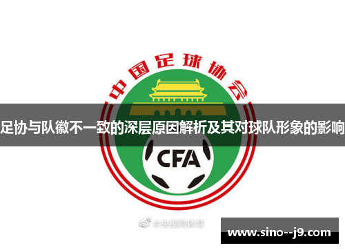 足协与队徽不一致的深层原因解析及其对球队形象的影响