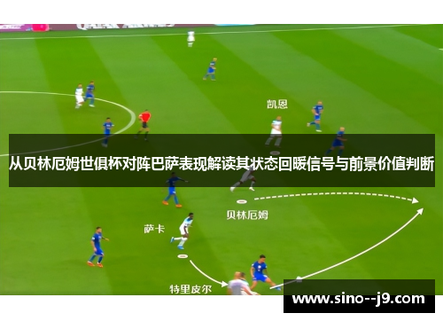 从贝林厄姆世俱杯对阵巴萨表现解读其状态回暖信号与前景价值判断