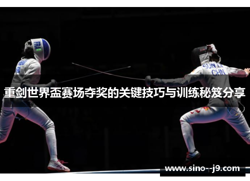 重剑世界盃赛场夺奖的关键技巧与训练秘笈分享