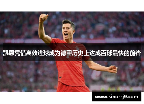 凯恩凭借高效进球成为德甲历史上达成百球最快的前锋